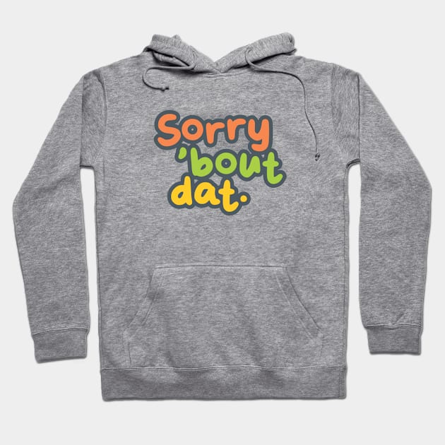 Sorry 'Bout Dat. Hoodie by altered igo